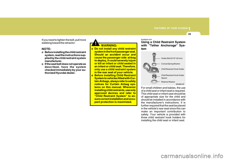 Hyundai Accent 2007  Owners Manual 1
FEATURES OF YOUR HYUNDAI
35
If you need to tighten the belt, pull more webbing toward the retractor. NOTE: 
o Before installing the child restraint system, read the instructions sup- plied by the ch