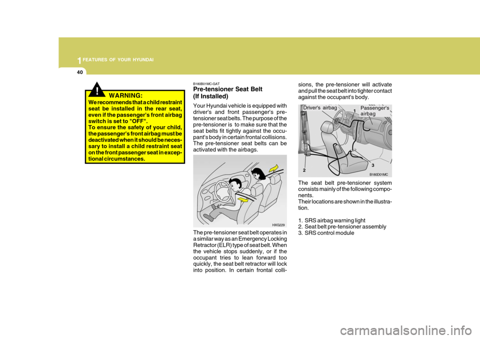 Hyundai Accent 2007 Workshop Manual 1FEATURES OF YOUR HYUNDAI
40
The seat belt pre-tensioner system consists mainly of the following compo- nents.Their locations are shown in the illustra- tion. 
1. SRS airbag warning light 
2. Seat bel