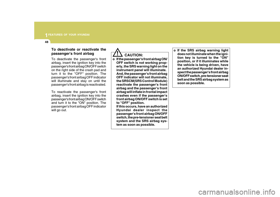 Hyundai Accent 2007 Workshop Manual 1FEATURES OF YOUR HYUNDAI
48
o If the SRS airbag warning lightdoes not illuminate when the igni- tion key is turned to the "ON" position, or if it illuminates while the vehicle is being driven, havean