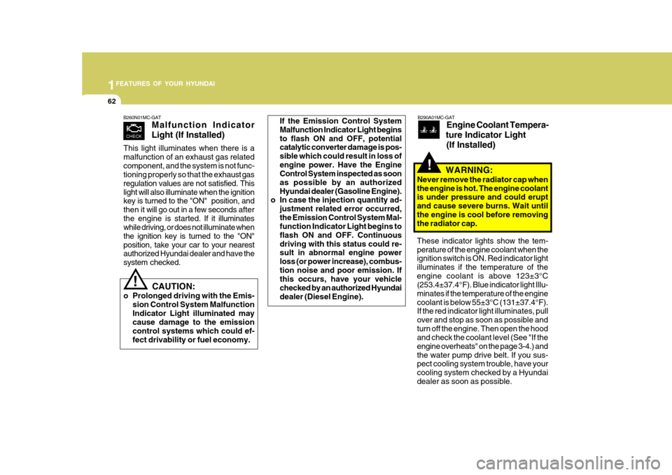 Hyundai Accent 2007 Manual PDF 1FEATURES OF YOUR HYUNDAI
62
B290A01MC-GAT
Engine Coolant Tempera-
ture Indicator Light
(If Installed)
WARNING:
Never remove the radiator cap when the engine is hot. The engine coolant is under pressu