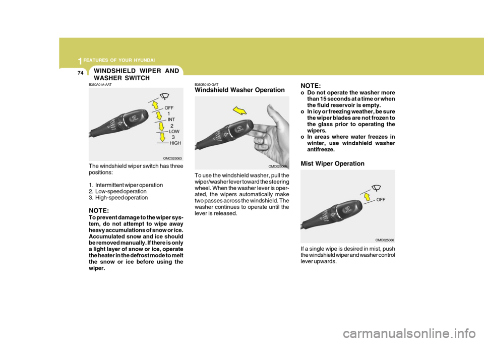 Hyundai Accent 2007 Owners Manual 1FEATURES OF YOUR HYUNDAI
74WINDSHIELD WIPER AND WASHER SWITCH
To use the windshield washer, pull the wiper/washer lever toward the steeringwheel. When the washer lever is oper- ated, the wipers autom Hyundai Accent 2007 Owners Manual 1FEATURES OF YOUR HYUNDAI
74WINDSHIELD WIPER AND WASHER SWITCH
To use the windshield washer, pull the wiper/washer lever toward the steeringwheel. When the washer lever is oper- ated, the wipers autom