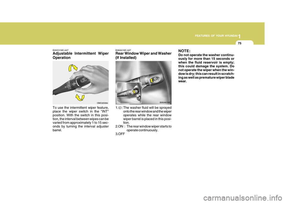 Hyundai Accent 2007  Owners Manual 1
FEATURES OF YOUR HYUNDAI
75
B350C01MC-AAT Adjustable Intermittent Wiper Operation To use the intermittent wiper feature, place the wiper switch in the "INT" position. With the switch in this posi-ti