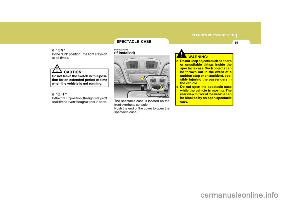 Hyundai Accent 2007 Owners Manual 1
FEATURES OF YOUR HYUNDAI
85
o"ON" In the "ON" position, the light stays on at all times.
CAUTION:
Do not leave the switch in this posi- tion for an extended period of time when the vehicle is not r Hyundai Accent 2007 Owners Manual 1
FEATURES OF YOUR HYUNDAI
85
o"ON" In the "ON" position, the light stays on at all times.
CAUTION:
Do not leave the switch in this posi- tion for an extended period of time when the vehicle is not r