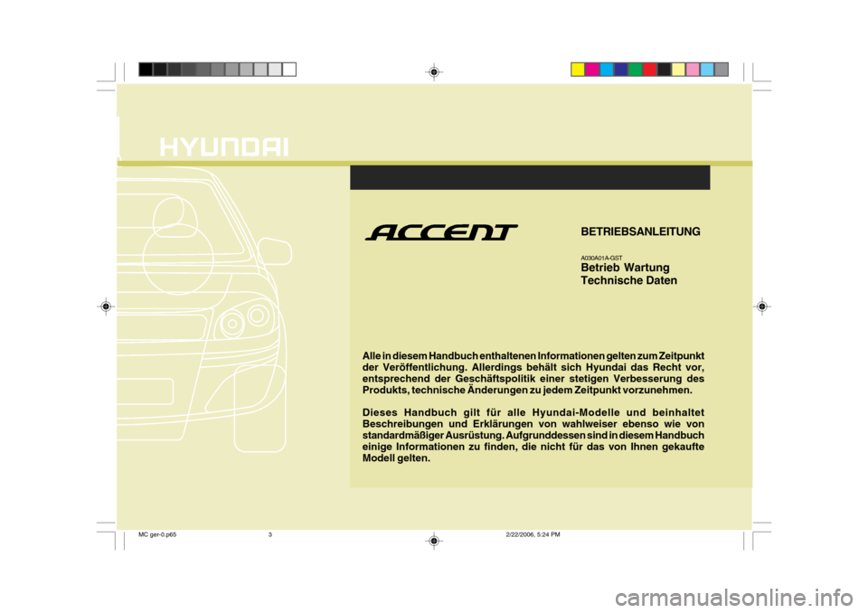 Hyundai Accent 2007  Betriebsanleitung (in German) Alle in diesem Handbuch enthaltenen Informationen gelten zum Zeitpunkt der Veröffentlichung. Allerdings behält sich Hyundai das Recht vor, entsprechend der Geschäftspolitik einer stetigen Verbesser