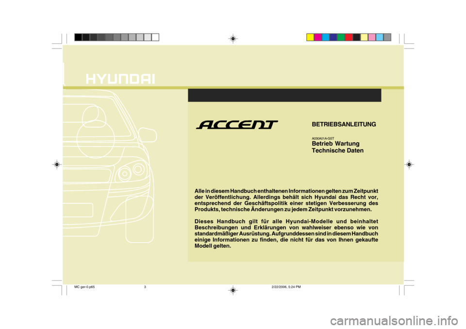 Hyundai Accent 2007 Betriebsanleitung (in German) Alle in diesem Handbuch enthaltenen Informationen gelten zum Zeitpunkt der Veröffentlichung. Allerdings behält sich Hyundai das Recht vor, entsprechend der Geschäftspolitik einer stetigen Verbesser Hyundai Accent 2007 Betriebsanleitung (in German) Alle in diesem Handbuch enthaltenen Informationen gelten zum Zeitpunkt der Veröffentlichung. Allerdings behält sich Hyundai das Recht vor, entsprechend der Geschäftspolitik einer stetigen Verbesser