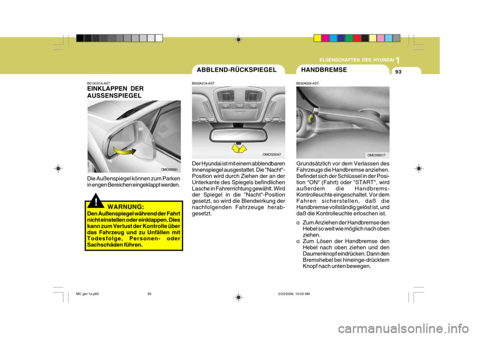 Hyundai Accent 2007 Betriebsanleitung (in German) 1
93
ELGENSCHAFTEN DES HYUNDAI
OMC025047OMC035017
OMC025051
B510C01A-AST EINKLAPPEN DER AUSSENSPIEGEL Die Außenspiegel können zum Parken in engen Bereichen eingeklappt werden.
!WARNUNG:
Den Außensp Hyundai Accent 2007 Betriebsanleitung (in German) 1
93
ELGENSCHAFTEN DES HYUNDAI
OMC025047OMC035017
OMC025051
B510C01A-AST EINKLAPPEN DER AUSSENSPIEGEL Die Außenspiegel können zum Parken in engen Bereichen eingeklappt werden.
!WARNUNG:
Den Außensp