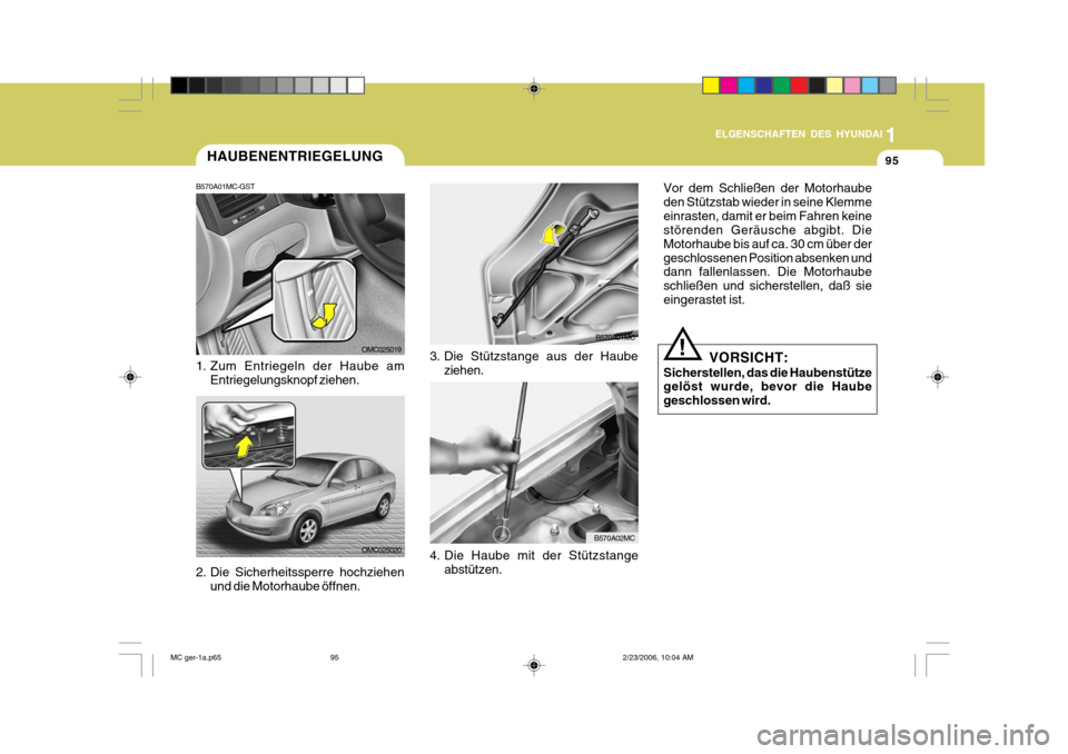 Hyundai Accent 2007 Betriebsanleitung (in German) 1
95
ELGENSCHAFTEN DES HYUNDAI
3. Die Stützstange aus der Haubeziehen.
B570A01MC
4. Die Haube mit der Stützstange abstützen.
B570A02MC
HAUBENENTRIEGELUNG
B570A01MC-GST
1. Zum Entriegeln der Haube Hyundai Accent 2007 Betriebsanleitung (in German) 1
95
ELGENSCHAFTEN DES HYUNDAI
3. Die Stützstange aus der Haubeziehen.
B570A01MC
4. Die Haube mit der Stützstange abstützen.
B570A02MC
HAUBENENTRIEGELUNG
B570A01MC-GST
1. Zum Entriegeln der Haube