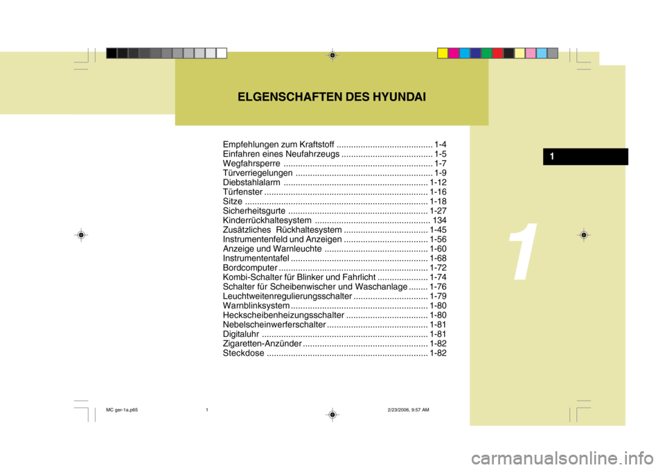 Hyundai Accent 2007  Betriebsanleitung (in German) ELGENSCHAFTEN DES HYUNDAI
1
1
Empfehlungen zum Kraftstoff ........................................ 1-4 
Einfahren eines Neufahrzeugs ...................................... 1-5
Wegfahrsperre ..........