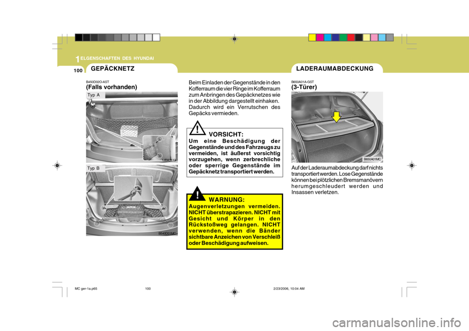 Hyundai Accent 2007 Betriebsanleitung (in German) 1
100
ELGENSCHAFTEN DES HYUNDAI
1JBA3113
B540D01MC
Typ A
Typ B
GEPÄCKNETZ
B450D02O-AST (Falls vorhanden) Beim Einladen der Gegenstände in den Kofferraum die vier Ringe im Kofferraumzum Anbringen des Hyundai Accent 2007 Betriebsanleitung (in German) 1
100
ELGENSCHAFTEN DES HYUNDAI
1JBA3113
B540D01MC
Typ A
Typ B
GEPÄCKNETZ
B450D02O-AST (Falls vorhanden) Beim Einladen der Gegenstände in den Kofferraum die vier Ringe im Kofferraumzum Anbringen des