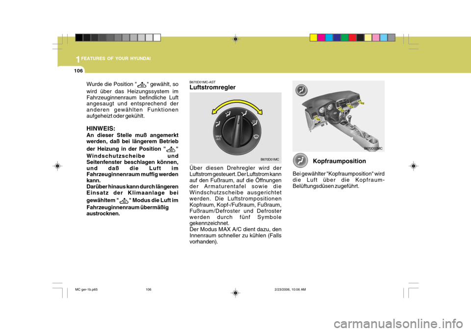Hyundai Accent 2007 Betriebsanleitung (in German) 1FEATURES OF YOUR HYUNDAI
106
B670D02MC
B670D01MC
Wurde die Position "" gewählt, so
wird über das Heizungssystem im Fahrzeuginnenraum befindliche Luft angesaugt und entsprechend der anderen gewählt Hyundai Accent 2007 Betriebsanleitung (in German) 1FEATURES OF YOUR HYUNDAI
106
B670D02MC
B670D01MC
Wurde die Position "" gewählt, so
wird über das Heizungssystem im Fahrzeuginnenraum befindliche Luft angesaugt und entsprechend der anderen gewählt