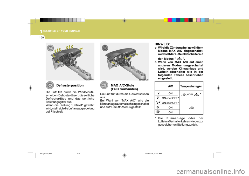 Hyundai Accent 2007 Betriebsanleitung (in German) 1FEATURES OF YOUR HYUNDAI
108
B670D06MCB670D07MC
Defrosterposition
Die Luft tritt durch die Windschutz- scheiben-Defrosterdüsen, die seitlicheDefrosterdüse und das seitliche Belüftungsgitter aus. W Hyundai Accent 2007 Betriebsanleitung (in German) 1FEATURES OF YOUR HYUNDAI
108
B670D06MCB670D07MC
Defrosterposition
Die Luft tritt durch die Windschutz- scheiben-Defrosterdüsen, die seitlicheDefrosterdüse und das seitliche Belüftungsgitter aus. W