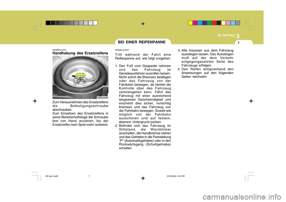 Hyundai Accent 2007  Betriebsanleitung (in German) 3
IM NOTFALL
7
D040B01A-AST Handhabung des Ersatzreifens
Zum Herausnehmen des Ersatzreifens die Befestigungsschraubeabschrauben.Zum Einsetzen des Ersatzreifens inseine Bereitschaftslage die Schraubefe