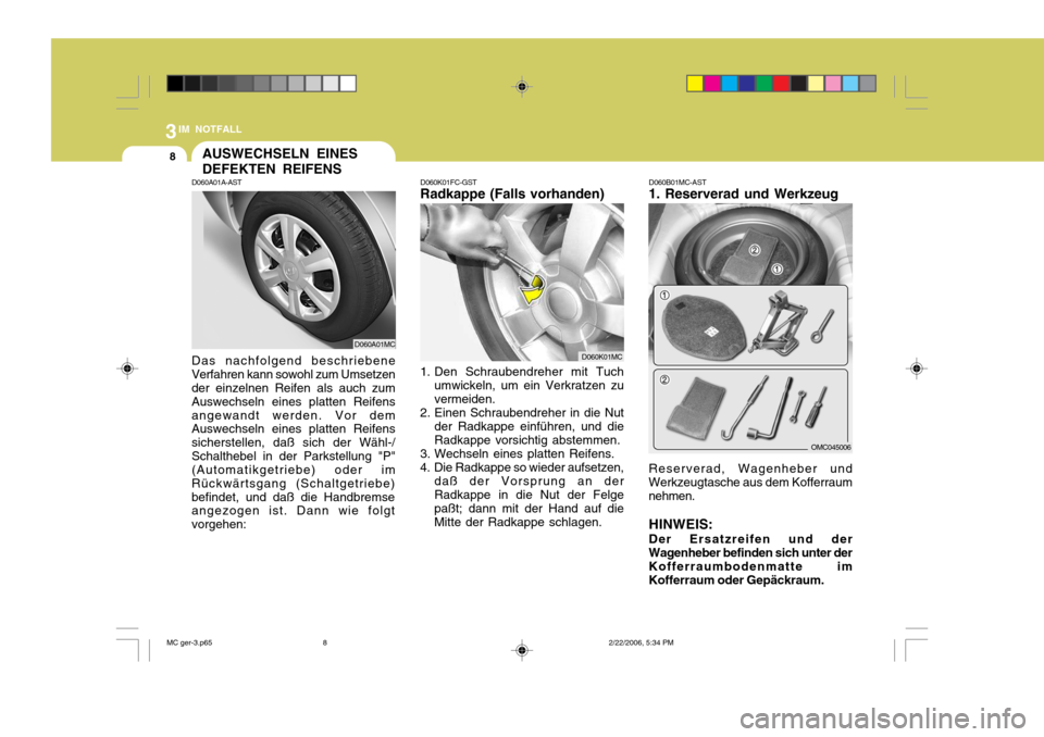 Hyundai Accent 2007  Betriebsanleitung (in German) 3IM NOTFALL
8
D060B01MC-AST
1. Reserverad und Werkzeug
D060K01FC-GST
Radkappe (Falls vorhanden)
D060K01MC
1. Den Schraubendreher mit Tuch umwickeln, um ein Verkratzen zu vermeiden.
2. Einen Schraubend