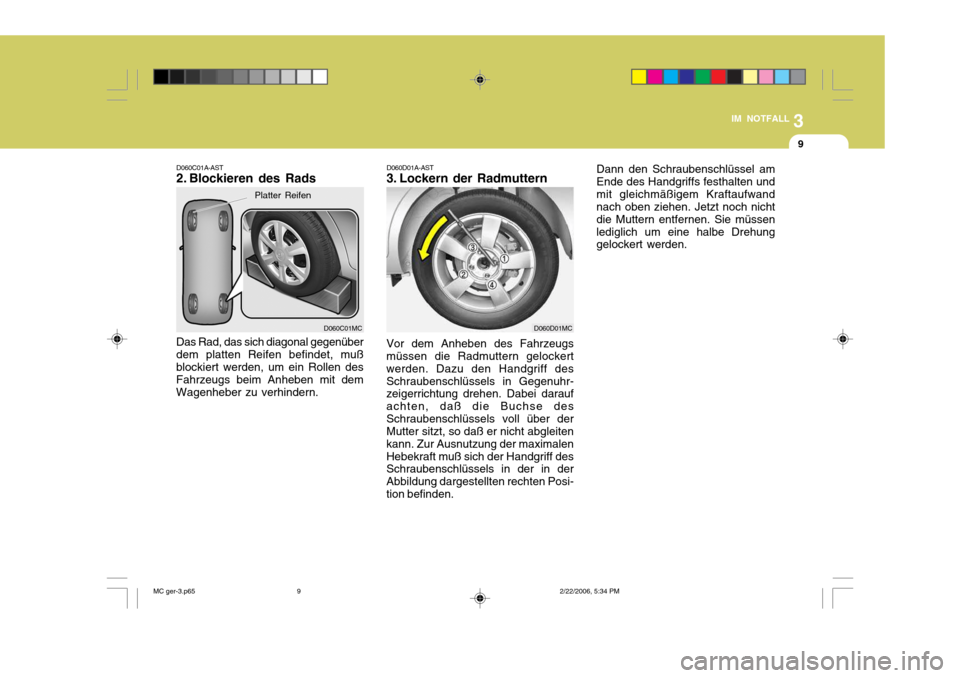 Hyundai Accent 2007  Betriebsanleitung (in German) 3
IM NOTFALL
9
D060C01A-AST 
2. Blockieren des Rads
D060C01MC
Das Rad, das sich diagonal gegenüber dem platten Reifen befindet, muß blockiert werden, um ein Rollen des Fahrzeugs beim Anheben mit dem
