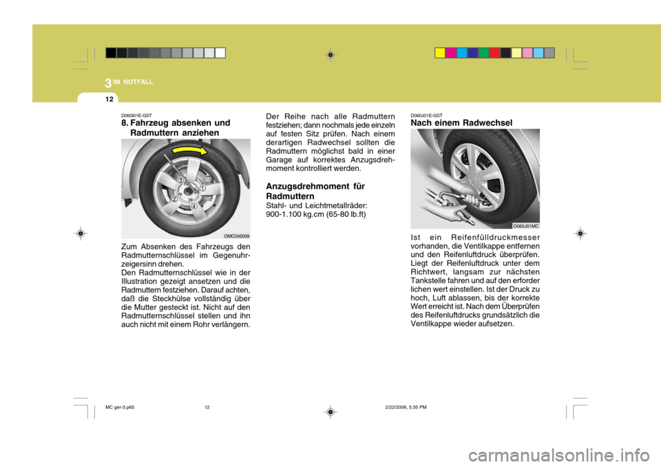 Hyundai Accent 2007  Betriebsanleitung (in German) 3IM NOTFALL
12
D060J01E-GST
Nach einem Radwechsel Ist ein Reifenfülldruckmesser vorhanden, die Ventilkappe entfernen und den Reifenluftdruck überprüfen. Liegt der Reifenluftdruck unter demRichtwert