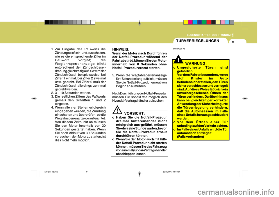 Hyundai Accent 2007  Betriebsanleitung (in German) 1
9
ELGENSCHAFTEN DES HYUNDAI
!WARNUNG:
o Ungesicherte Türen sind gefährlich. Vor dem Fahrenbesonders, wenn sich Kinder im Autobefindensicherstellen, daß Türen sicher verschlossen und verriegelt s