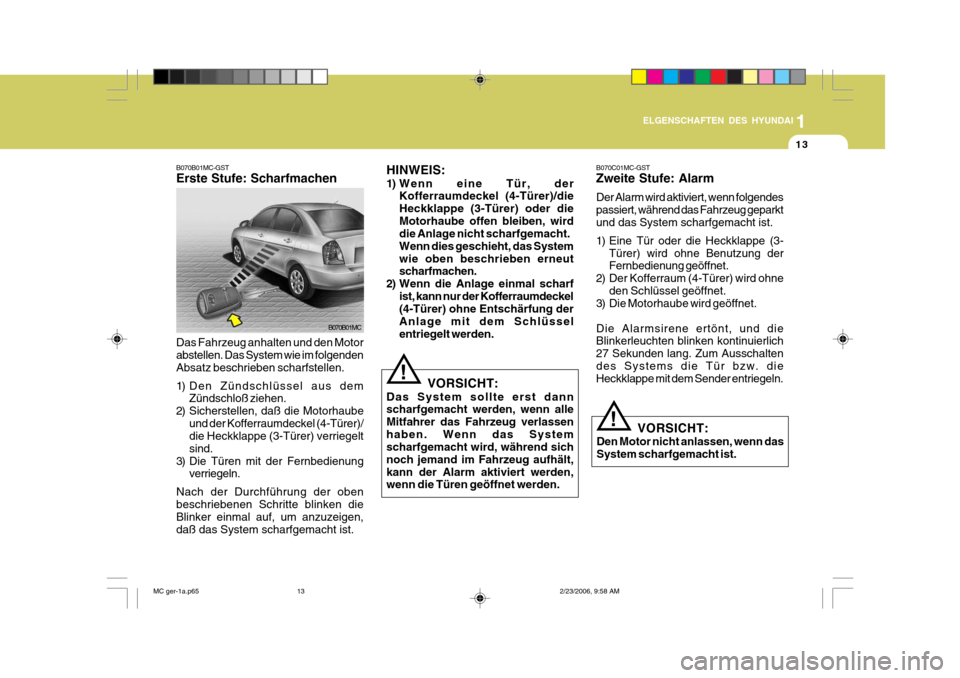 Hyundai Accent 2007  Betriebsanleitung (in German) 1
13
ELGENSCHAFTEN DES HYUNDAI
B070B01MC
B070B01MC-GST Erste Stufe: Scharfmachen
HINWEIS: 
1) Wenn eine Tür, der
Kofferraumdeckel (4-Türer)/die Heckklappe (3-Türer) oder dieMotorhaube offen bleiben
