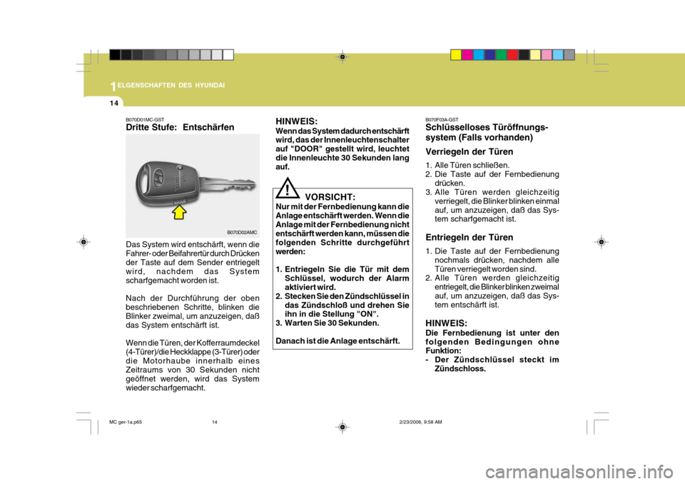 Hyundai Accent 2007  Betriebsanleitung (in German) 1
14
ELGENSCHAFTEN DES HYUNDAI
B070D02AMC
B070D01MC-GST Dritte Stufe:  Entschärfen Das System wird entschärft, wenn die Fahrer- oder Beifahrertür durch Drücken der Taste auf dem Sender entriegelt 