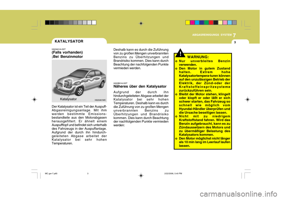 Hyundai Accent 2007 Betriebsanleitung (in German) 7
ABGASREINIGUNGS SYSTEM
3
H020A01MCKatalysator
Der Katalysator ist ein Teil der Auspuff- Abgasreinigungsanlage. Mit ihmwerden bestimmte Emissions- bestandteile aus den Motorabgasen herausgefiltert. E Hyundai Accent 2007 Betriebsanleitung (in German) 7
ABGASREINIGUNGS SYSTEM
3
H020A01MCKatalysator
Der Katalysator ist ein Teil der Auspuff- Abgasreinigungsanlage. Mit ihmwerden bestimmte Emissions- bestandteile aus den Motorabgasen herausgefiltert. E