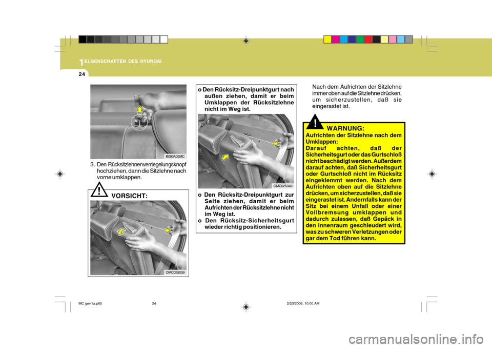 Hyundai Accent 2007 Betriebsanleitung (in German) 1
24
ELGENSCHAFTEN DES HYUNDAI
!
Nach dem Aufrichten der Sitzlehne immer oben auf die Sitzlehne drücken,um sicherzustellen, daß sie eingerastet ist.
VORSICHT:
!
OMC025039
3.Den Rücksitzlehnenverrie Hyundai Accent 2007 Betriebsanleitung (in German) 1
24
ELGENSCHAFTEN DES HYUNDAI
!
Nach dem Aufrichten der Sitzlehne immer oben auf die Sitzlehne drücken,um sicherzustellen, daß sie eingerastet ist.
VORSICHT:
!
OMC025039
3.Den Rücksitzlehnenverrie