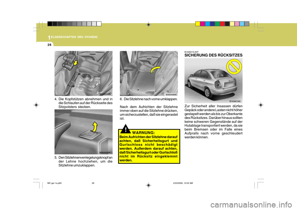 Hyundai Accent 2007 Betriebsanleitung (in German) 1
26
ELGENSCHAFTEN DES HYUNDAI
!WARNUNG:
Beim Aufrichten der Sitzlehne darauf achten, daß Sicherheitsgurt und Gurtschloss nicht beschädigt werden. Außerdem darauf achten,daß Sicherheitsgurt oder G Hyundai Accent 2007 Betriebsanleitung (in German) 1
26
ELGENSCHAFTEN DES HYUNDAI
!WARNUNG:
Beim Aufrichten der Sitzlehne darauf achten, daß Sicherheitsgurt und Gurtschloss nicht beschädigt werden. Außerdem darauf achten,daß Sicherheitsgurt oder G