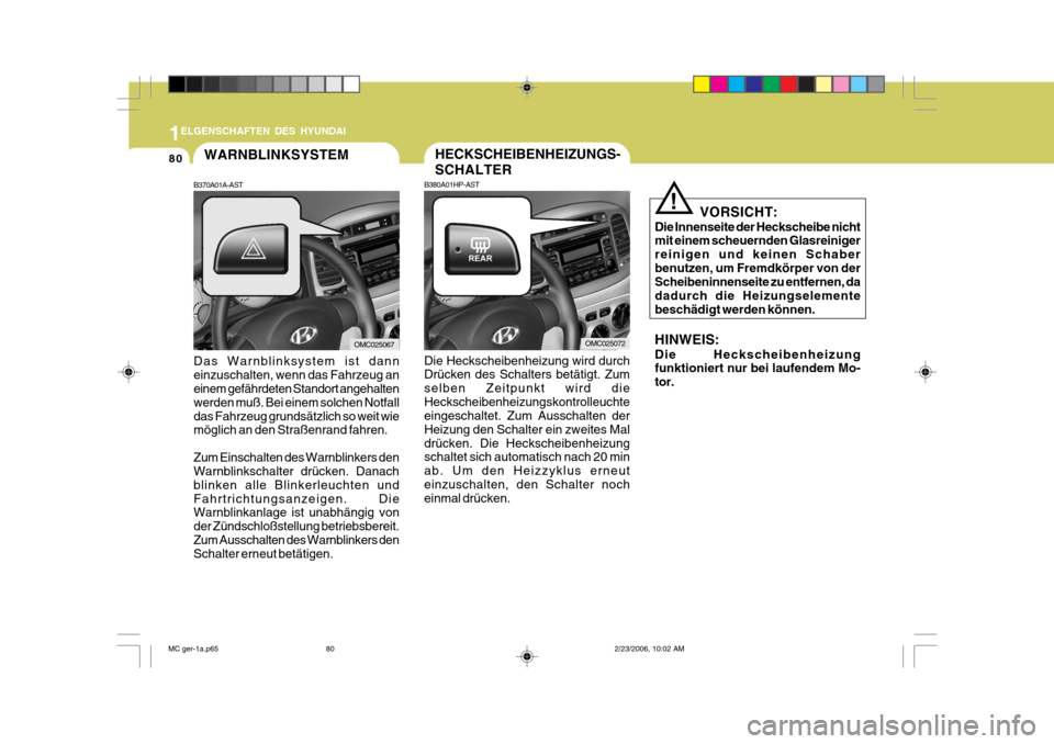 Hyundai Accent 2007 Betriebsanleitung (in German) 1
80
ELGENSCHAFTEN DES HYUNDAI
HECKSCHEIBENHEIZUNGS- SCHALTER
OMC025072OMC025067
WARNBLINKSYSTEM
B370A01A-AST Das Warnblinksystem ist dann einzuschalten, wenn das Fahrzeug an einem gefährdeten Stando Hyundai Accent 2007 Betriebsanleitung (in German) 1
80
ELGENSCHAFTEN DES HYUNDAI
HECKSCHEIBENHEIZUNGS- SCHALTER
OMC025072OMC025067
WARNBLINKSYSTEM
B370A01A-AST Das Warnblinksystem ist dann einzuschalten, wenn das Fahrzeug an einem gefährdeten Stando