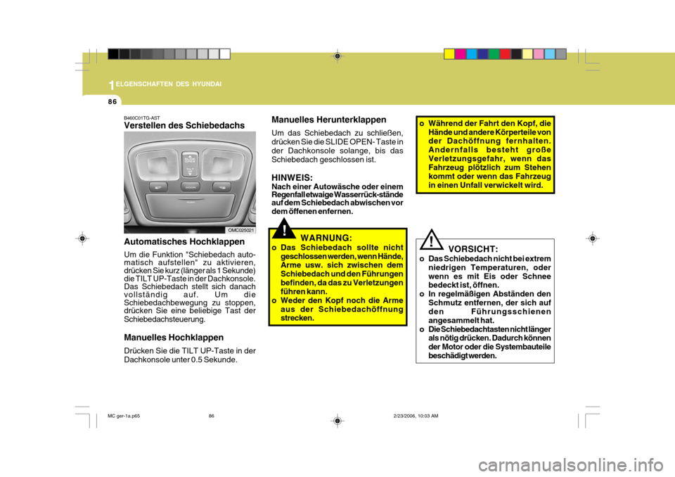 Hyundai Accent 2007  Betriebsanleitung (in German) 1
86
ELGENSCHAFTEN DES HYUNDAI
OMC025021
B460C01TG-AST Verstellen des Schiebedachs Automatisches Hochklappen Um die Funktion "Schiebedach auto- matisch aufstellen" zu aktivieren,drücken Sie kurz (lä