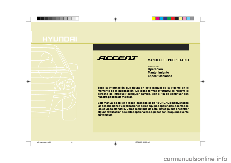 Hyundai Accent 2007  Manual del propietario (in Spanish) Toda la información que figura en este manual es la vigente en el momento de la publicación. De todas formas HYUNDAI se reserva el derecho de introducir cualquier cambio, con el fin de continuar con