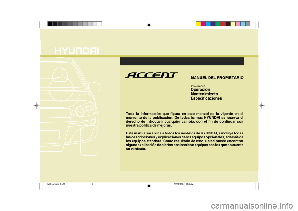 Hyundai Accent 2007 Manual del propietario (in Spanish) Toda la información que figura en este manual es la vigente en el momento de la publicación. De todas formas HYUNDAI se reserva el derecho de introducir cualquier cambio, con el fin de continuar con Hyundai Accent 2007 Manual del propietario (in Spanish) Toda la información que figura en este manual es la vigente en el momento de la publicación. De todas formas HYUNDAI se reserva el derecho de introducir cualquier cambio, con el fin de continuar con