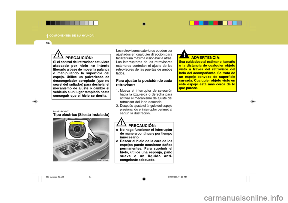 Hyundai Accent 2007 Manual del propietario (in Spanish) 1COMPONENTES DE SU HYUNDAI
94
PRECAUCIÓN:
o No haga funcionar el interruptor de manera continua y por tiempo innecesario.
o Rascar el hielo de la cara de los
espejos puede ocasionar daños permanente Hyundai Accent 2007 Manual del propietario (in Spanish) 1COMPONENTES DE SU HYUNDAI
94
PRECAUCIÓN:
o No haga funcionar el interruptor de manera continua y por tiempo innecesario.
o Rascar el hielo de la cara de los
espejos puede ocasionar daños permanente