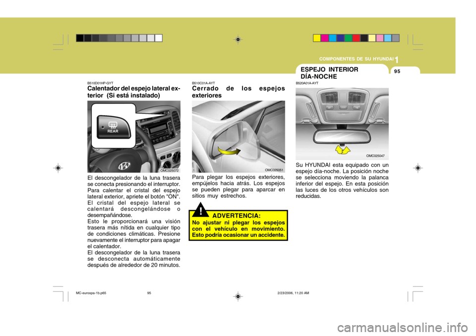 Hyundai Accent 2007 Manual del propietario (in Spanish) 1
COMPONENTES DE SU HYUNDAI
95
B510D01HP-GYT Calentador del espejo lateral ex- terior (Si está instalado)
El descongelador de la luna trasera
se conecta presionando el interruptor. Para calentar el Hyundai Accent 2007 Manual del propietario (in Spanish) 1
COMPONENTES DE SU HYUNDAI
95
B510D01HP-GYT Calentador del espejo lateral ex- terior (Si está instalado)
El descongelador de la luna trasera
se conecta presionando el interruptor. Para calentar el