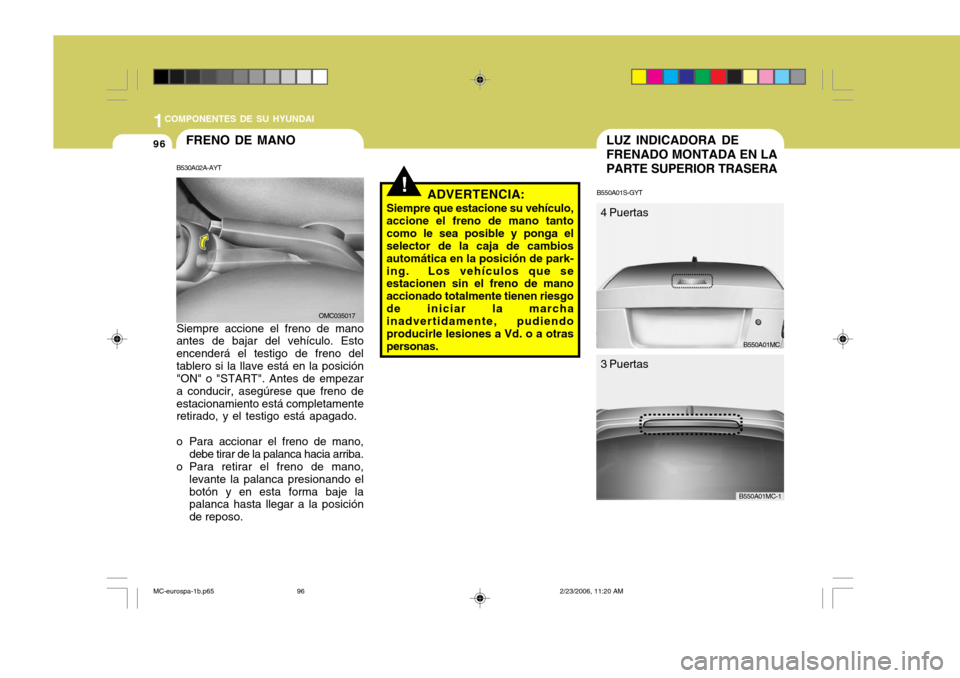 Hyundai Accent 2007 Manual del propietario (in Spanish) 1COMPONENTES DE SU HYUNDAI
96
!
LUZ INDICADORA DE FRENADO MONTADA EN LAPARTE SUPERIOR TRASERA
B550A01S-GYTFRENO DE MANO
B530A02A-AYT Siempre accione el freno de mano antes de bajar del vehículo. Esto Hyundai Accent 2007 Manual del propietario (in Spanish) 1COMPONENTES DE SU HYUNDAI
96
!
LUZ INDICADORA DE FRENADO MONTADA EN LAPARTE SUPERIOR TRASERA
B550A01S-GYTFRENO DE MANO
B530A02A-AYT Siempre accione el freno de mano antes de bajar del vehículo. Esto