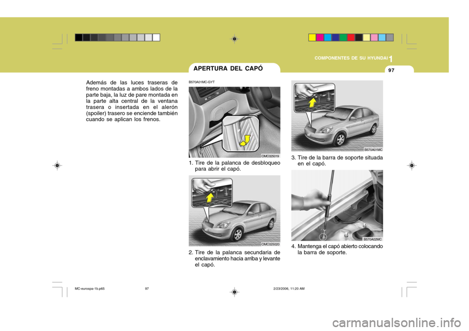 Hyundai Accent 2007 Manual del propietario (in Spanish) 1
COMPONENTES DE SU HYUNDAI
97
Además de las luces traseras de freno montadas a ambos lados de laparte baja, la luz de pare montada en la parte alta central de la ventana trasera o insertada en el al Hyundai Accent 2007 Manual del propietario (in Spanish) 1
COMPONENTES DE SU HYUNDAI
97
Además de las luces traseras de freno montadas a ambos lados de laparte baja, la luz de pare montada en la parte alta central de la ventana trasera o insertada en el al