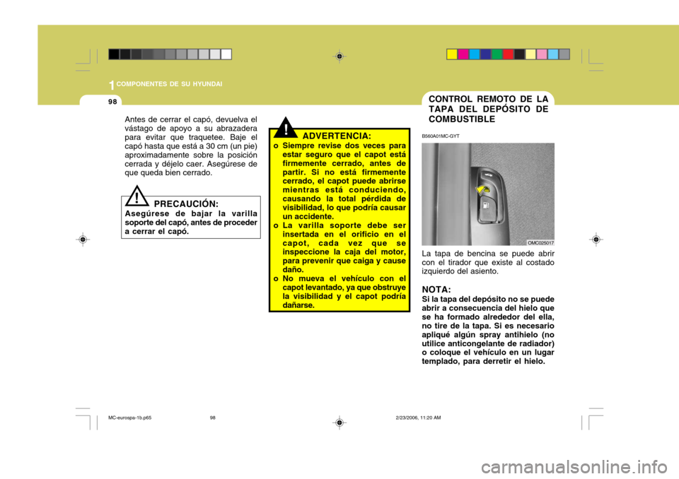 Hyundai Accent 2007 Manual del propietario (in Spanish) 1COMPONENTES DE SU HYUNDAI
98CONTROL REMOTO DE LA TAPA DEL DEPÓSITO DECOMBUSTIBLE
!ADVERTENCIA:
o Siempre revise dos veces para estar seguro que el capot está firmemente cerrado, antes departir. Si Hyundai Accent 2007 Manual del propietario (in Spanish) 1COMPONENTES DE SU HYUNDAI
98CONTROL REMOTO DE LA TAPA DEL DEPÓSITO DECOMBUSTIBLE
!ADVERTENCIA:
o Siempre revise dos veces para estar seguro que el capot está firmemente cerrado, antes departir. Si