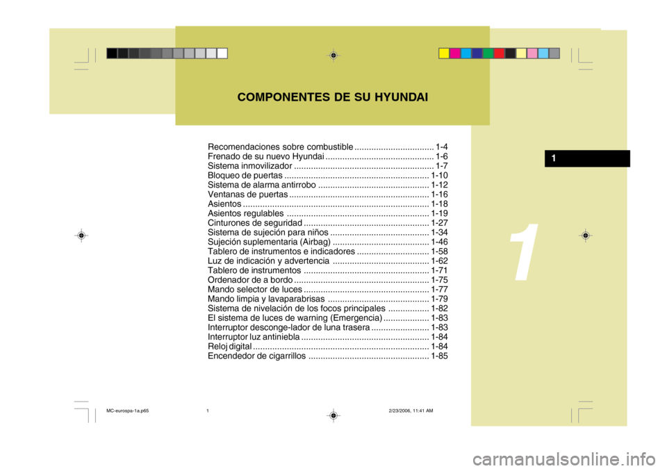 Hyundai Accent 2007  Manual del propietario (in Spanish) COMPONENTES DE SU HYUNDAI
1
1
Recomendaciones sobre combustible ................................. 1-4 
Frenado de su nuevo Hyundai ............................................. 1-6
Sistema inmovilizad