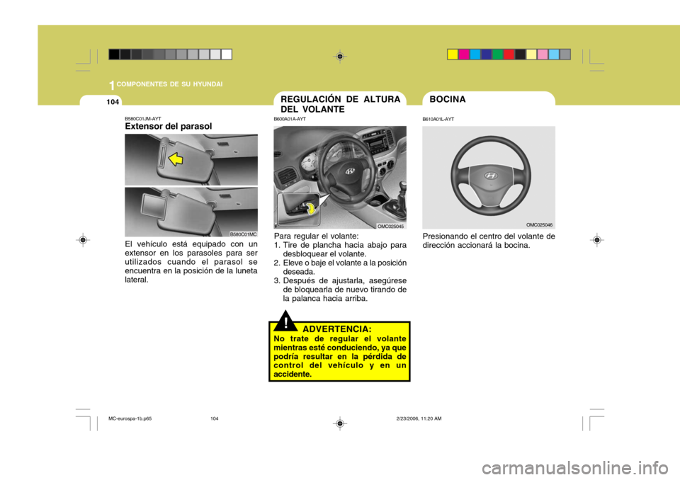 Hyundai Accent 2007 Manual del propietario (in Spanish) 1COMPONENTES DE SU HYUNDAI
104BOCINA
B610A01L-AYT Presionando el centro del volante de dirección accionará la bocina.
OMC025046
!ADVERTENCIA:
No trate de regular el volante mientras esté conduciend Hyundai Accent 2007 Manual del propietario (in Spanish) 1COMPONENTES DE SU HYUNDAI
104BOCINA
B610A01L-AYT Presionando el centro del volante de dirección accionará la bocina.
OMC025046
!ADVERTENCIA:
No trate de regular el volante mientras esté conduciend
