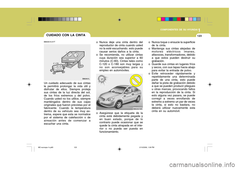 Hyundai Accent 2007 Manual del propietario (in Spanish) 1
COMPONENTES DE SU HYUNDAI
123
1
COMPONENTES DE SU HYUNDAI
123
1
COMPONENTES DE SU HYUNDAI
123CUIDADO CON LA CINTA
o Nunca deje una cinta dentro delreproductor de cinta cuando usted no la esté escuc Hyundai Accent 2007 Manual del propietario (in Spanish) 1
COMPONENTES DE SU HYUNDAI
123
1
COMPONENTES DE SU HYUNDAI
123
1
COMPONENTES DE SU HYUNDAI
123CUIDADO CON LA CINTA
o Nunca deje una cinta dentro delreproductor de cinta cuando usted no la esté escuc