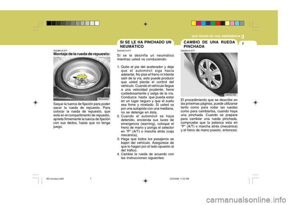 Hyundai Accent 2007 Manual del propietario (in Spanish) 3
QUÉ HACER EN UNA EMERGENCIA
7
D040B01A-AYT
Montaje de la rueda de repuesto:
Saque la tuerca de fijación para poder sacar la rueda de repuesto. Para colocar la rueda de repuesto, que está en el co Hyundai Accent 2007 Manual del propietario (in Spanish) 3
QUÉ HACER EN UNA EMERGENCIA
7
D040B01A-AYT
Montaje de la rueda de repuesto:
Saque la tuerca de fijación para poder sacar la rueda de repuesto. Para colocar la rueda de repuesto, que está en el co