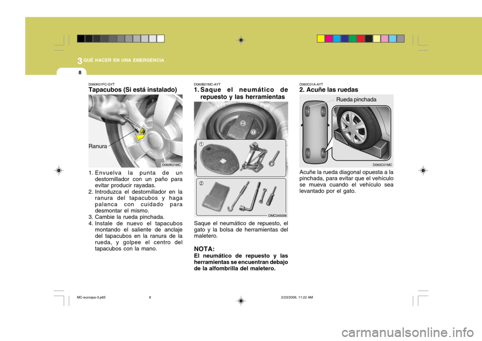 Hyundai Accent 2007 Manual del propietario (in Spanish) 3QUÉ HACER EN UNA EMERGENCIA
8
D060C01MC
Rueda pinchada
Acuñe la rueda diagonal opuesta a la pinchada, para evitar que el vehículo se mueva cuando el vehículo sealevantado por el gato.
D060C01A-AY Hyundai Accent 2007 Manual del propietario (in Spanish) 3QUÉ HACER EN UNA EMERGENCIA
8
D060C01MC
Rueda pinchada
Acuñe la rueda diagonal opuesta a la pinchada, para evitar que el vehículo se mueva cuando el vehículo sealevantado por el gato.
D060C01A-AY