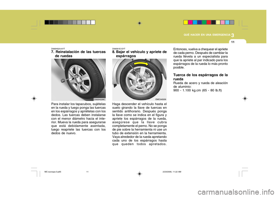 Hyundai Accent 2007 Manual del propietario (in Spanish) 3
QUÉ HACER EN UNA EMERGENCIA
11
D060H02MC
OMC045009
D060H02A-AYT
7. Reinstalación de las tuercas
de ruedas
Para instalar los tapacubos, sujételas en la rueda y luego ponga las tuercas en los espá Hyundai Accent 2007 Manual del propietario (in Spanish) 3
QUÉ HACER EN UNA EMERGENCIA
11
D060H02MC
OMC045009
D060H02A-AYT
7. Reinstalación de las tuercas
de ruedas
Para instalar los tapacubos, sujételas en la rueda y luego ponga las tuercas en los espá