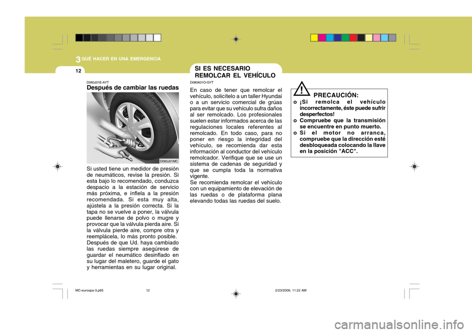 Hyundai Accent 2007 Manual del propietario (in Spanish) 3QUÉ HACER EN UNA EMERGENCIA
12
D060J01E-AYT Después de cambiar las ruedas Si usted tiene un medidor de presión de neumáticos, revise la presión. Si esta bajo lo recomendado, conduzca despacio a Hyundai Accent 2007 Manual del propietario (in Spanish) 3QUÉ HACER EN UNA EMERGENCIA
12
D060J01E-AYT Después de cambiar las ruedas Si usted tiene un medidor de presión de neumáticos, revise la presión. Si esta bajo lo recomendado, conduzca despacio a