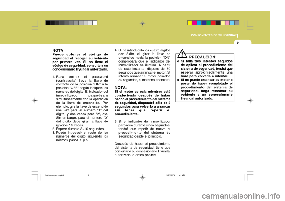 Hyundai Accent 2007  Manual del propietario (in Spanish) 1
COMPONENTES DE SU HYUNDAI
9
NOTA: Puede obtener el código de
seguridad al recoger su vehículo por primera vez. Si no tiene el código de seguridad, consulte a su concesionario Hyundai autorizado. 