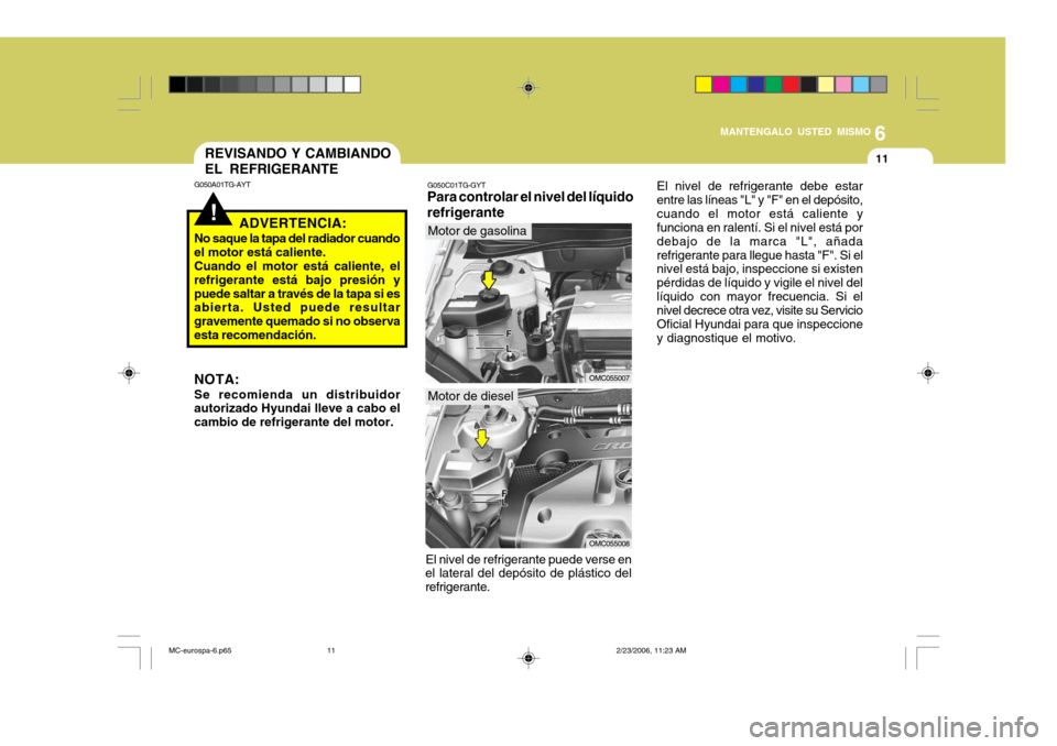 Hyundai Accent 2007 Manual del propietario (in Spanish) 6
MANTENGALO USTED MISMO
11
!
REVISANDO Y CAMBIANDO EL REFRIGERANTE
G050A01TG-AYT
ADVERTENCIA:
No saque la tapa del radiador cuando el motor está caliente.Cuando el motor está caliente, elrefrigeran Hyundai Accent 2007 Manual del propietario (in Spanish) 6
MANTENGALO USTED MISMO
11
!
REVISANDO Y CAMBIANDO EL REFRIGERANTE
G050A01TG-AYT
ADVERTENCIA:
No saque la tapa del radiador cuando el motor está caliente.Cuando el motor está caliente, elrefrigeran
