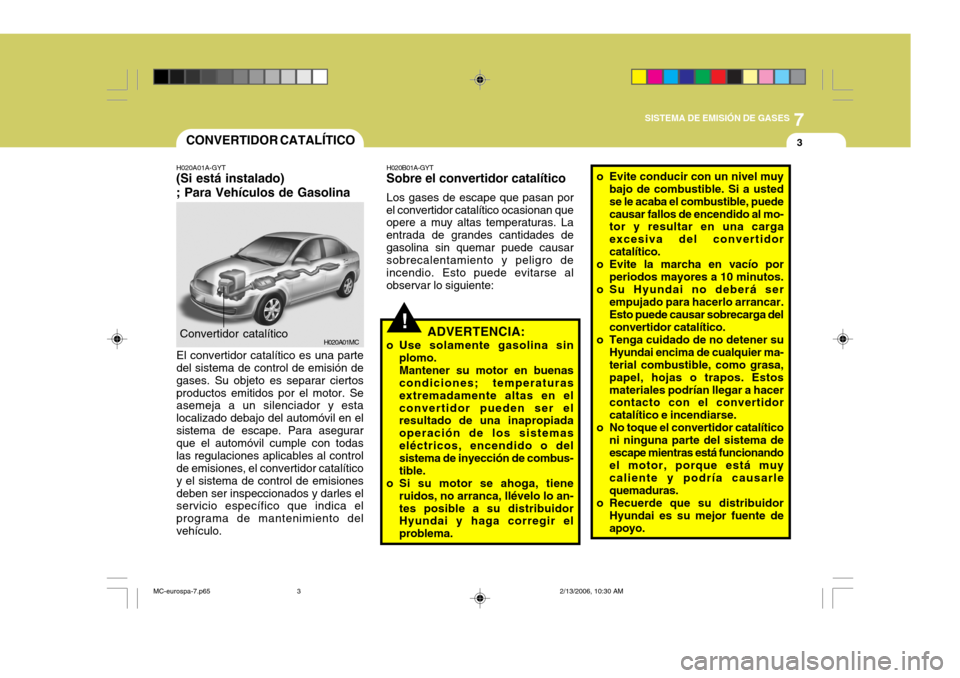 Hyundai Accent 2007 Manual del propietario (in Spanish) 7
SISTEMA DE EMISIÓN DE GASES
3
H020A01MC
CONVERTIDOR CATALÍTICO
Convertidor catalítico H020B01A-GYT
Sobre el convertidor catalítico
Los gases de escape que pasan por
el convertidor catalítico oc Hyundai Accent 2007 Manual del propietario (in Spanish) 7
SISTEMA DE EMISIÓN DE GASES
3
H020A01MC
CONVERTIDOR CATALÍTICO
Convertidor catalítico H020B01A-GYT
Sobre el convertidor catalítico
Los gases de escape que pasan por
el convertidor catalítico oc