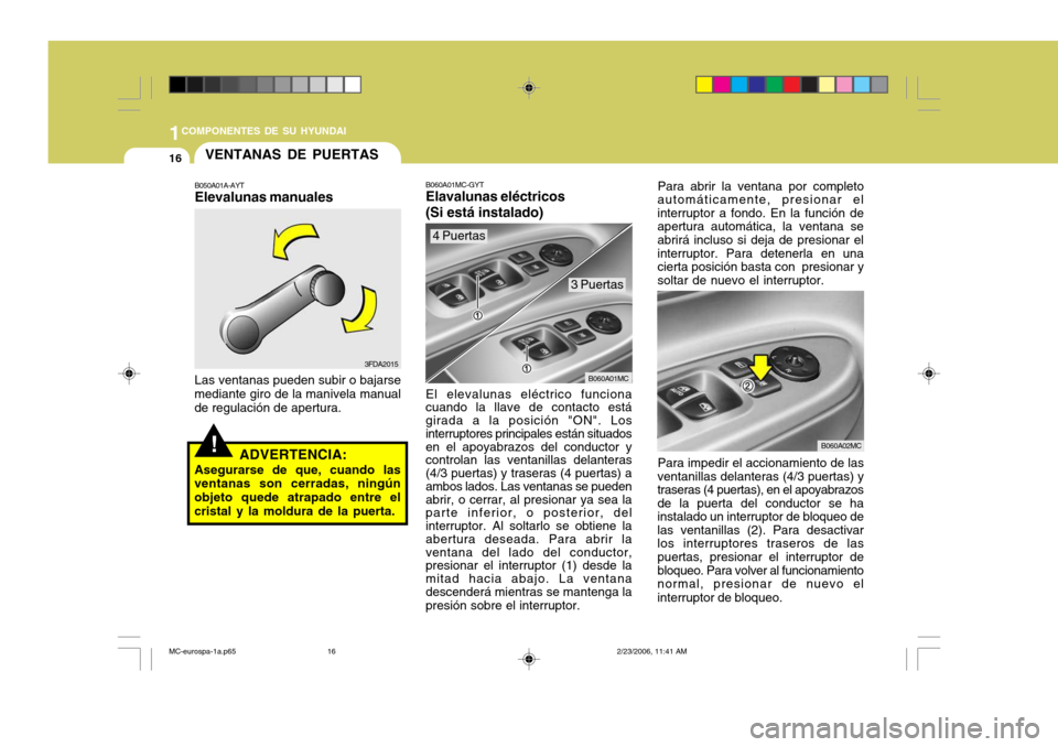 Hyundai Accent 2007  Manual del propietario (in Spanish) 1COMPONENTES DE SU HYUNDAI
16
B060A01MC-GYT Elavalunas eléctricos (Si está instalado) El elevalunas eléctrico funciona cuando la llave de contacto está girada a la posición "ON". Los interruptore