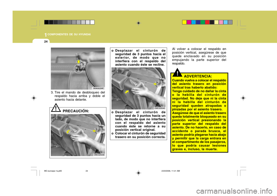 Hyundai Accent 2007  Manual del propietario (in Spanish) 1COMPONENTES DE SU HYUNDAI
24
o Desplazar el cinturón deseguridad de 3 puntos hacia el exterior, de modo que nointerfiera con el respaldo delasiento cuando éste se recline.
B090A02MC
3. Tire el mand
