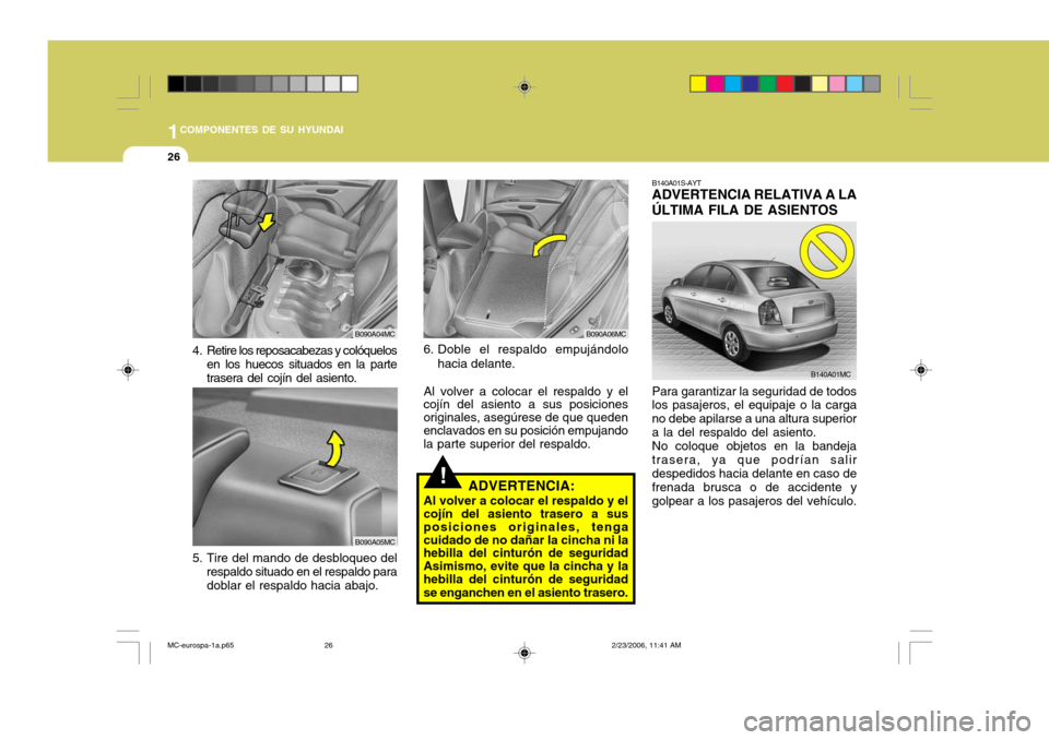Hyundai Accent 2007  Manual del propietario (in Spanish) 1COMPONENTES DE SU HYUNDAI
26
Para garantizar la seguridad de todos los pasajeros, el equipaje o la carga no debe apilarse a una altura superiora la del respaldo del asiento.No coloque objetos en la b
