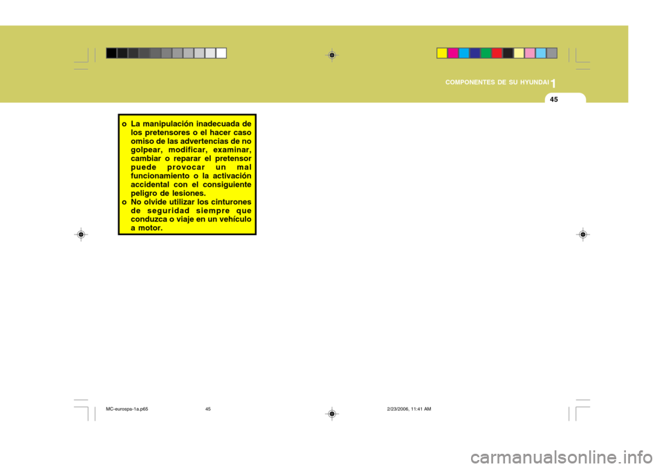 Hyundai Accent 2007  Manual del propietario (in Spanish) 1
COMPONENTES DE SU HYUNDAI
45
o La manipulación inadecuada de
los pretensores o el hacer caso omiso de las advertencias de no golpear, modificar, examinar, cambiar o reparar el pretensorpuede provoc