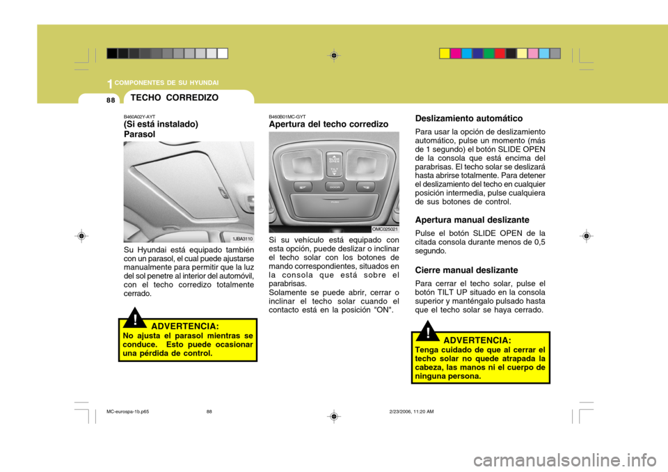 Hyundai Accent 2007  Manual del propietario (in Spanish) 1COMPONENTES DE SU HYUNDAI
88
Deslizamiento automático Para usar la opción de deslizamiento
automático, pulse un momento (más de 1 segundo) el botón SLIDE OPEN de la consola que está encima delp
