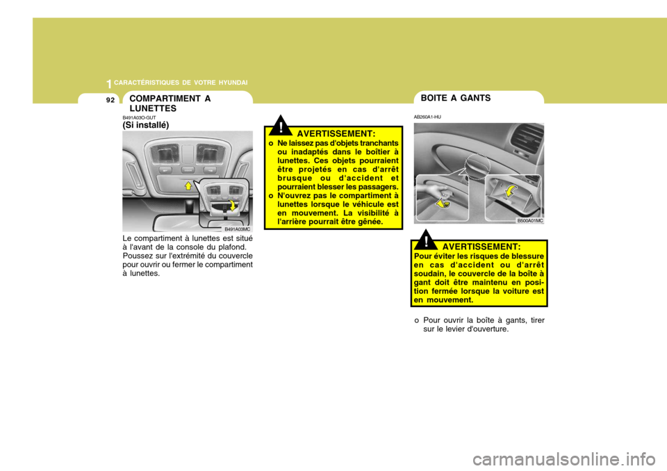 Hyundai Accent 2007  Manuel du propriétaire (in French) 11CARACTÉRISTIQUES DE VOTRE HYUNDAI
92BOITE A GANTS
AB260A1-HU
AVERTISSEMENT:
Pour éviter les risques de blessure
en cas daccident ou darrêt soudain, le couvercle de la boîte à gant doit être 